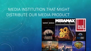 MEDIA INSTITUTION THAT MIGHT
DISTRIBUTE OUR MEDIA PRODUCT
 