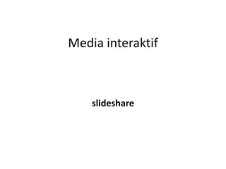 Media interaktif

slideshare

 
