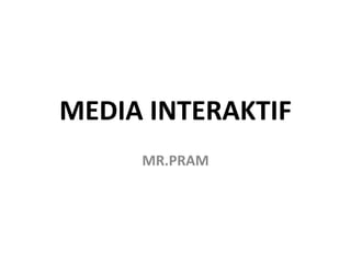 MEDIA INTERAKTIF
MR.PRAM

 