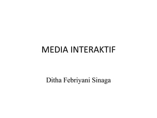 MEDIA INTERAKTIF
Ditha Febriyani Sinaga

 