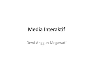 Media Interaktif
Dewi Anggun Megawati

 