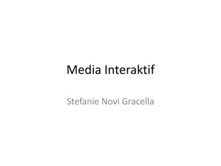 Media Interaktif
Stefanie Novi Gracella

 