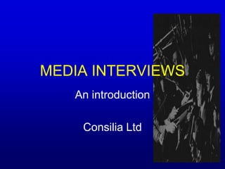 MEDIA INTERVIEWS An introduction Consilia Ltd  