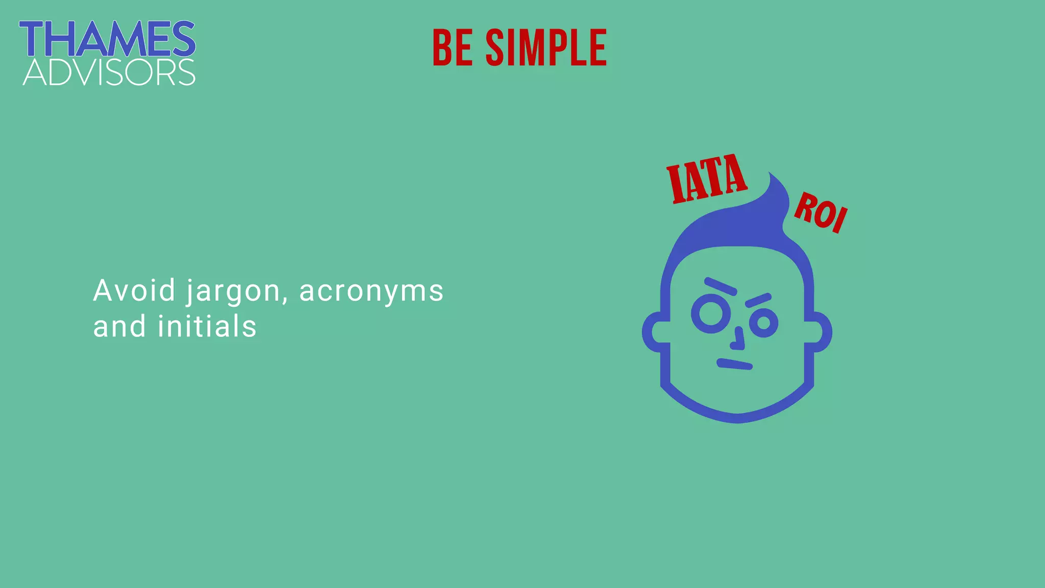 Avoid jargon, acronyms
and initials
be simple
 