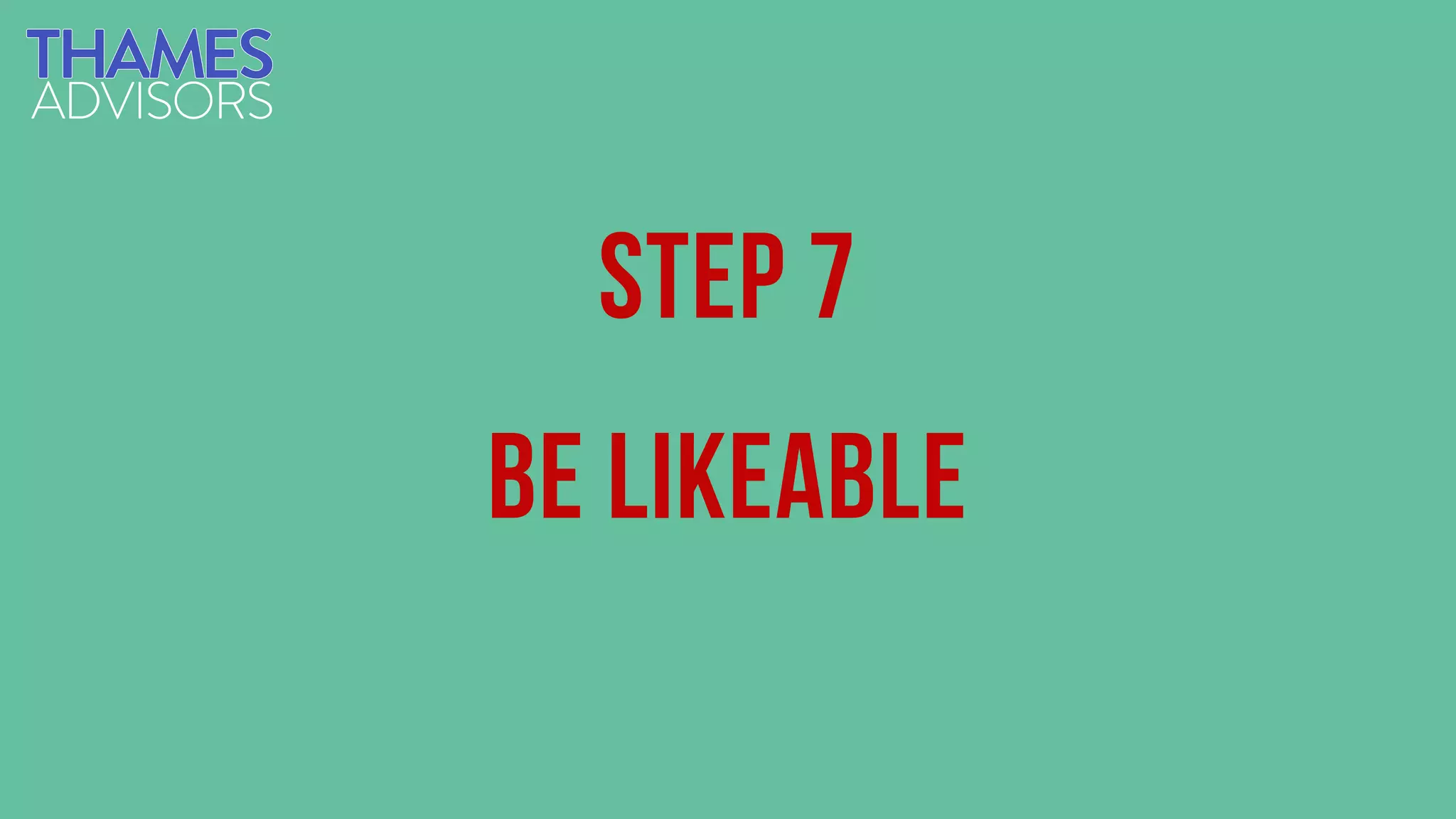 Step 7
Be likeable
 