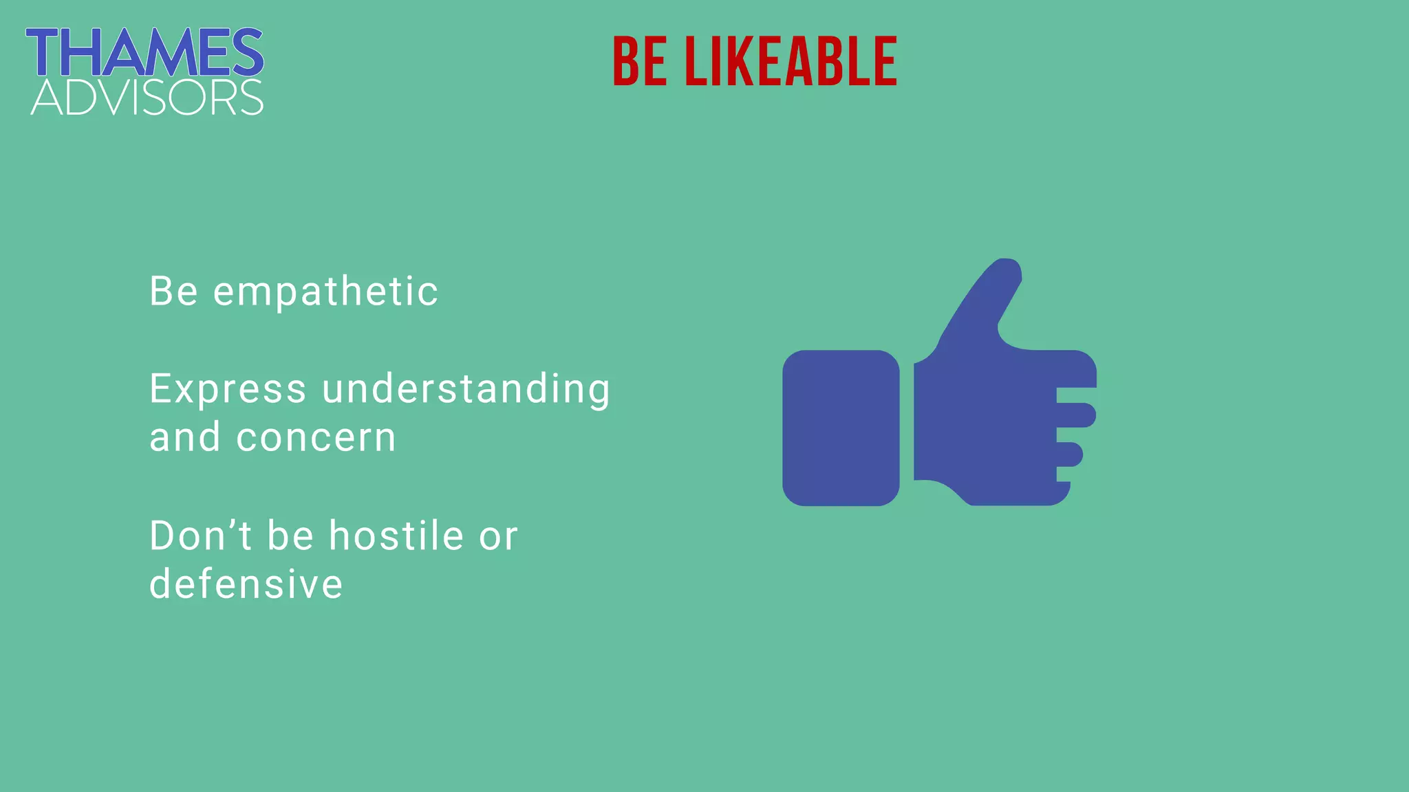 Express understanding
and concern
Be empathetic
Don’t be hostile or
defensive
be likeable
 