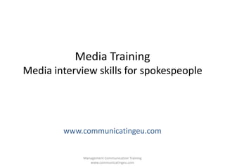 Media Training
Media interview skills for spokespeople

www.communicatingeu.com
Management Communication Training
www.communicatingeu.com

 
