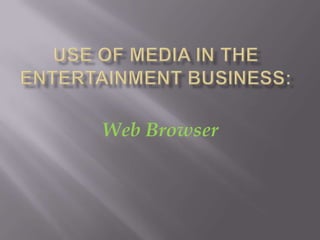 Use of Media in the Entertainment Business: Web Browser 