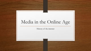 Media in the Online Age 
History of the internet 
 
