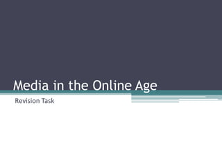 Media in the Online Age
Revision Task
 