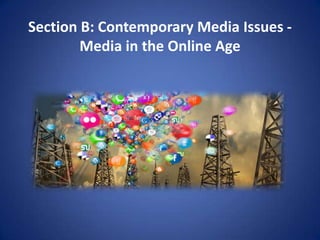 Section B: Contemporary Media Issues -
        Media in the Online Age
 