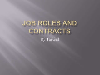 Job Roles and Contracts By Taj Gill 