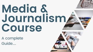 Media &
Journalism
Course
A complete
Guide....
 