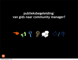 publieksbegeleiding:
van gids naar community manager?
 /
Tuesday, November 2, 2010
 