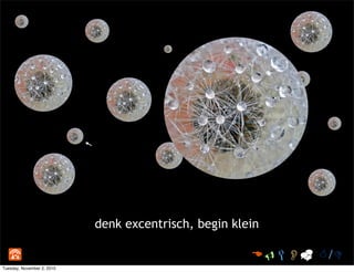 denk excentrisch, begin klein
 /
Tuesday, November 2, 2010
 