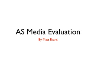 AS Media Evaluation
      By Matt Evans
 