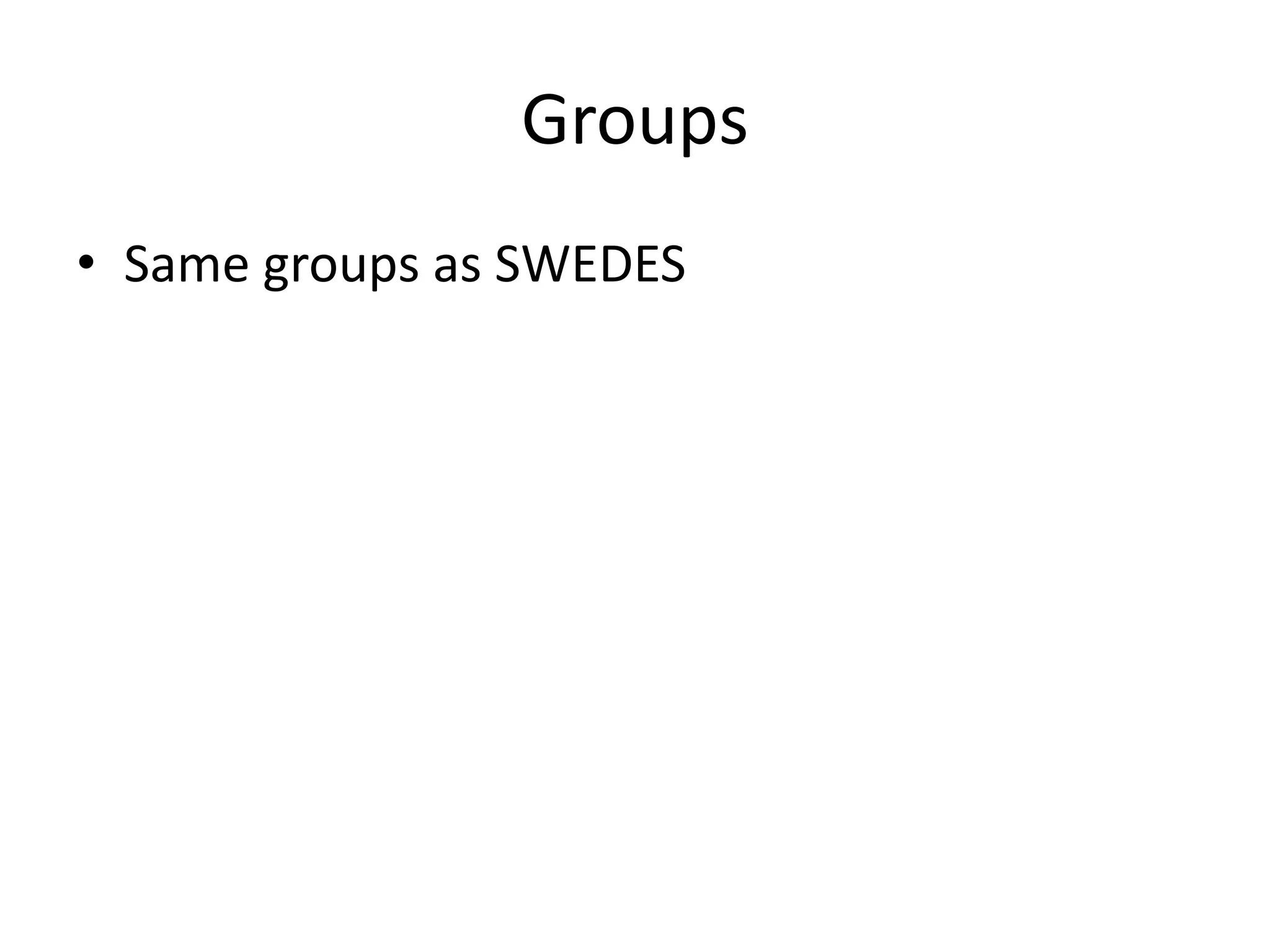 Groups 
• Same groups as SWEDES 
