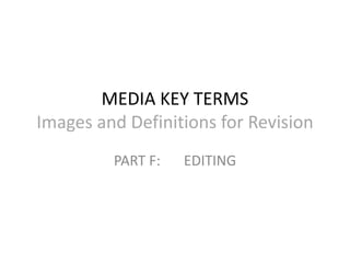 MEDIA KEY TERMS 
Images and Definitions for Revision 
PART F: EDITING 
 