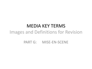 MEDIA KEY TERMS 
Images and Definitions for Revision 
PART G: MISE-EN-SCENE 
 