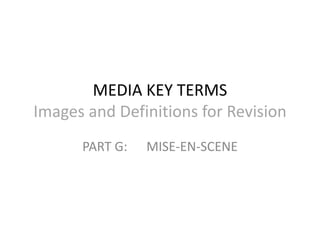 MEDIA KEY TERMS
Images and Definitions for Revision
      PART G:   MISE-EN-SCENE
 