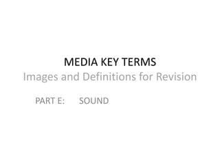 MEDIA KEY TERMS
Images and Definitions for Revision
  PART E:   SOUND
 