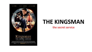 THE KINGSMAN
the secret service
 