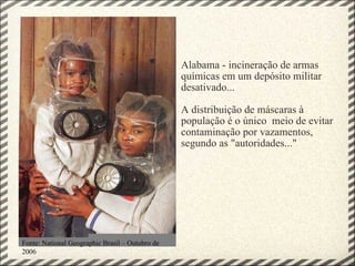 Alabama - incineração de armas químicas em um depósito militar desativado... A distribuição de máscaras à população é o único  meio de evitar contaminação por vazamentos, segundo as &quot;autoridades...&quot; Fonte: National Geographic Brasil – Outubro de 2006 