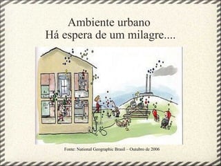 Ambiente urbano  Há espera de um milagre.... Fonte: National Geographic Brasil – Outubro de 2006 