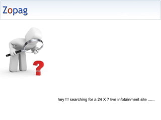 hey !!! searching for a 24 X 7 live infotainment site ...... 