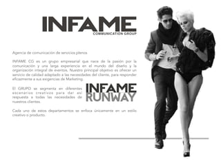 Agencia de comunicación de servicios plenos

INFAME CG es un grupo empresarial que nace de la pasión por la
comunicación y una larga experiencia en el mundo del diseño y la
organización integral de eventos. Nuestro principal objetivo es ofrecer un
servicio de calidad adaptado a las necesidades del cliente, para responder
eficazmente a sus exigencias de Marketing.

El GRUPO se segmenta en diferentes
escenarios creativos para dar así
respuesta a todas las necesidades de
nuestros clientes.

Cada uno de estos departamentos se enfoca únicamente en un estilo
creativo o producto.
 