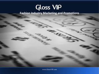 Gloss VIP
Fashion Industry Marketing and Promotions




               www.GlossVIP.com
 