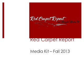 Red Carpet Report
Media Kit – Fall 2013

 