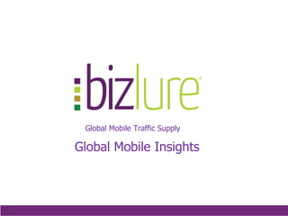 Global Mobile Traffic Supply
Global Mobile Insights
 