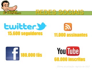 REDES SOCIAIS
11.000 assinantes15.600 seguidores
180.000 fãs
60.000 inscritos
Última atualização: Agosto de 2017
 