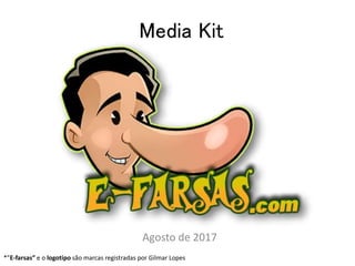Media Kit
Agosto de 2017
*”E-farsas” e o logotipo são marcas registradas por Gilmar Lopes
 