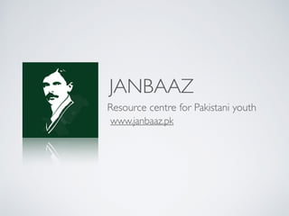 JANBAAZ
Resource centre for Pakistani youth
www.janbaaz.pk
 
