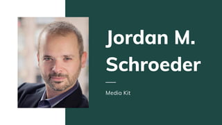 Jordan M.
Schroeder
Media Kit
 