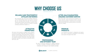 ILLUMINATE YOUR WORLD
We cooperate with well-known Affiliate Networks,
such as ShareASale/ Awin/ Commission Factory/
A8, etc, through which we offer 10% commission,
30-day cookie tracking, free samples, exclusive codes,
and other superior services to ensure a mutually
beneficial partnership between us.
RELIABLE AND TRUSTWORTHY
AFFILIATE NETWORKS
We launch new products or different color variations
of products through large flash sale campaigns on
almost a monthly basis. During this period, we will pro-
vide the most competitive discount on new products
and selected products. Moreover, three larger sales
promotion activities for all kinds of products will be
held each year.
ATTRACTIVE
PROMOTIONS
By virtue of extensive experience in affiliate marketing,
our team is capable of handling cooperation issues
proficiently and replying to your inquiries promptly.
PROFESSIONAL
AND EFFICIENT TEAM
Our products are diverse in categories and applica-
tion, which is extremely competitive in the industry
and popular throughout the world.
PREMIUM
PRODUCTS
More than 90% of the products are eligible for a
5-year warranty, while all products enjoy a 30-day
"money back guarantee". Furthermore, our CS team
offers prompt reply and amazing service to all clients
until all is settled.
AFTER-SALE GUARANTEE&
AMAZING CUSTOMER SERVICE
WHY CHOOSE US
 