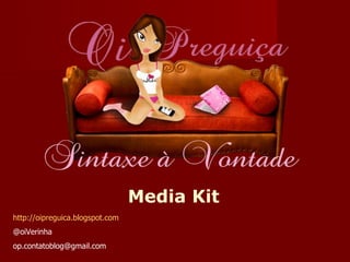 Media Kit
http://oipreguica.blogspot.com
@oiVerinha
op.contatoblog@gmail.com
 