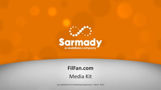 FilFan.com - Media Kit
Last	
  updated	
  by	
  the	
  Marke0ng	
  Department	
  June	
  2013	
  
 
