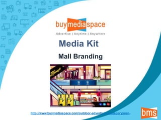 Media Kit
Mall Branding
http://www.buymediaspace.com/outdoor-advertising/category/mall-
 