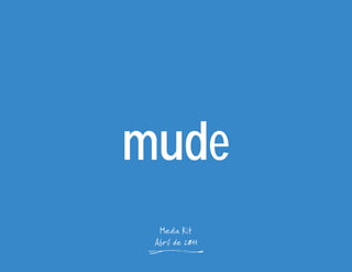 mude



       mude
         Media Kit
        Abril de 2011
 