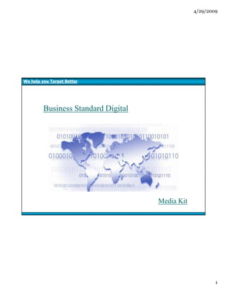 4/29/2009




We help you Target Better




         Business Standard Digital




                                     Media Kit




                                                         1
 