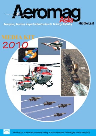 Aerospace, Aviation, Airport Infrastructure & Air Cargo Industry                            Middle East


MEDIA KIT
2010




        A Publication in Association with the Society of Indian Aerospace Technologies & Industries (SIATI)
 