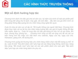 Một số định hướng hợp tác 
Chương trình dành cho độc giả chia sẻ cảm xúc, kỷ niệm của mình về một sản phẩm phổ biến trong đời sống như tủ lạnh, máy giặt, nồi cơm điện .. đầu tiên của gia đình mình và lồng ghép thông điệp quảng bá cho nhãn hàng công nghệ liên quan. 
Cuộc thi chia sẻ cảm xúc về dịp Lễ, Tết truyền thống của người Việt Nam. Chương trình được thực hiện với sự tài trợ của nhãn hàng hướng đến các giá trị truyền thống tốt đẹp hiếu nghĩa, đoàn tụ,.. Cuộc thi cung cấp cho độc giả thông tin hữu ích về sức khỏe, ẩm thực, phong thủy, phong tục…. Chương trình cũng có thể mở rộng chủ đề với các sự kiện mang tính hội nhập của Việt Nam như valentin, Ngày của mẹ, ngày của cha, Haloween, giáng sinh, tết dương lịch .. 
Chương trình quảng bá thương hiệu cho nhãn hàng nhắm chọn một đối tượng cụ thể. Ví dụ cuộc thi ảnh "Gia đình đoàn viên" phù hợp với các hãng hàng không, bánh kẹo, hàng tiêu dùng; "Bố chuẩn mực" phù hợp với các sản phẩm dành cho nam giới; "Mẹ sành điệu" phù hợp các nhãn hàng dành cho phụ nữ,.. 
CÁC HÌNH THỨC TRUYỀN THÔNG  