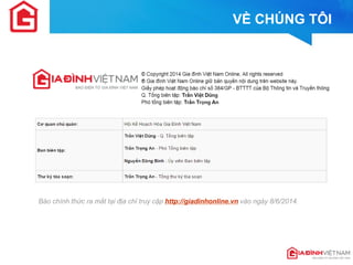 VỀ CHÚNG TÔI 
Báo chính thức ra mắt tại địa chỉ truy cập http://giadinhonline.vn vào ngày 8/6/2014. 
 