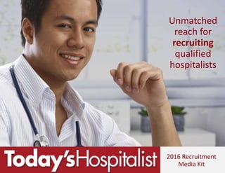 Unmatched
reach for
recruiting
qualified
hospitalists
2016 Recruitment
Media Kit
 