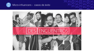 Micro-inﬂuencers - casos de éxito!
 