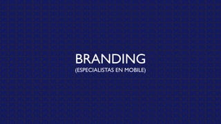 BRANDING
(ESPECIALISTAS EN MOBILE)
 