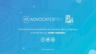 Convierte tus empleados en voceros de tu empresa
a través de sus redes sociales.
advocatespro.com
 
